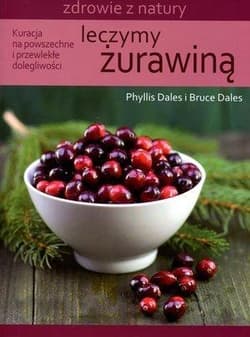 Leczymy żurawiną Kuracja na powszechne i przewlekłe dolegliwości - Dales Phyllis I., Dales Bruce