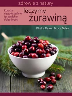 Leczymy żurawiną Kuracja na powszechne i przewlekłe dolegliwości - Dales Phyllis I., Dales Bruce
