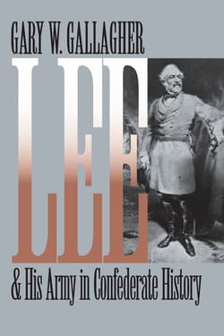 Lee and His Army in Confederate History - Gallagher Gary W.