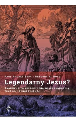 Legendarny Jezus? Argument za historyczną wiarygodnością tradycji synoptycznej - Paul Rhodes Eddy