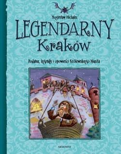 Legendarny Kraków Podania, legendy i opowieści Królewskiego Miasta - Bogusław Michalec