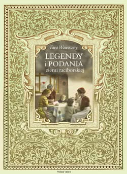 Legendy i podania ziemi raciborskiej Dwieście legend i podań z terenu powiatu raciborskiego i okolic. Materiały pomocnicze do edukacji re - Ewa Wawoczny