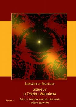 Legendy o Cyrylu i Metodym wobec prawdy dziejowej. Szkic z dziejów chrześcijaństwa u Słowian - ebook - Aleksander Bruckner