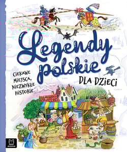 Legendy polskie dla dzieci Ciekawe miejsca, niezwykłe historie - Jarocka Mariola, Bogusław Michalec