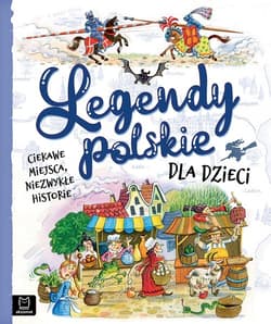 Legendy polskie dla dzieci Ciekawe miejsca, niezwykłe historie - Jarocka Mariola, Bogusław Michalec