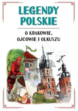 Legendy polskie o Krakowie, Ojcowie i Olkuszu - Korczyńska Małgorzata