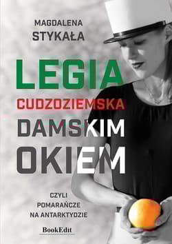 Legia Cudzoziemska damskim okiem, czyli pomarańcze na Antarktydzie - Magdalena Stykała