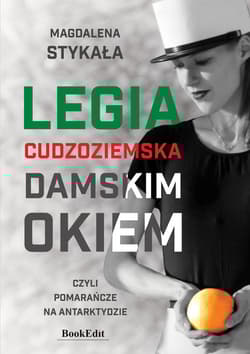 Legia Cudzoziemska damskim okiem, czyli pomarańcze na Antarktydzie - Magdalena Stykała