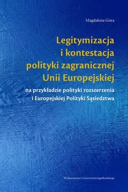 Legitymizacja i kontestacja polityki zagranicznej Unii Europejskiej na przykładzie polityki rozszerzenia i Europejskiej Polityki Sąsiedztwa