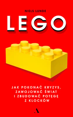 Lego. Jak pokonać kryzys, zawojować świat i zbudować potęgę z klocków - Niels Lunde