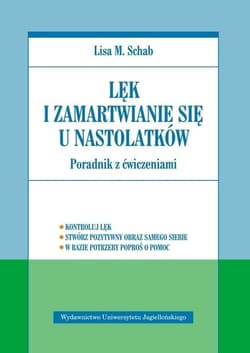 Lęk i zamartwianie się u nastolatków Poradnik z ćwiczeniami - Schab Lisa M.