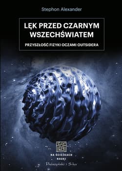 Lęk przed czarnym wszechświatem. Przyszłość fizyki oczami outsidera - Alexander Stephon