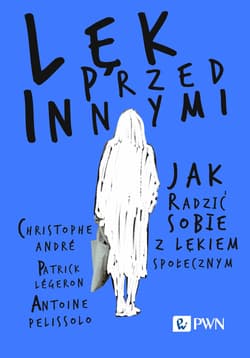 Lęk przed innymi Jak radzić sobie z lękiem społecznym - Christophe Andre, Patrick Légeron, Antoine Pelissolo