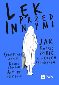 Lęk przed innymi Jak radzić sobie z lękiem społecznym - Christophe Andre, Patrick Légeron, Antoine Pelissolo