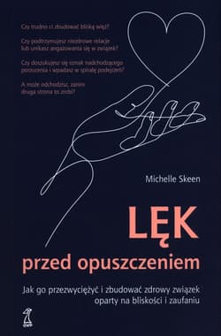 Lęk przed opuszczeniem Jak go przezwyciężyć i zbudować zdrowy związek oparty na bliskości i zaufaniu - Skeen Michelle
