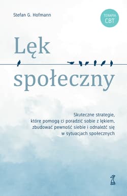 Lęk społeczny. Skuteczne strategie, które pomogą ci poradzić sobie z lękiem, zbudować pewność siebie i odnaleźć się w sytuacjach społecznych - Stefan G. Hofmann