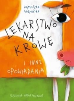 Lekarstwo na krowę i inne opowiadania - Agnieszka Gadzińska