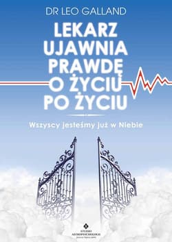 Lekarz ujawnia prawdę o życiu po życiu Wszyscy jesteśmy już w Niebie