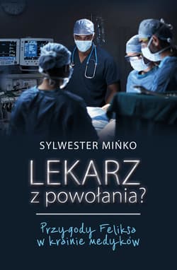 Lekarz z powołania? Przygody Feliksa w krainie medyków - Sylwester Mińko