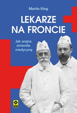 Lekarze na froncie. Jak działania wojenne zmieniły medycynę wyd. 2026 - Martin King