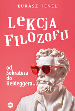 Lekcja filozofii Od Sokratesa do Heideggera… - Łukasz Henel