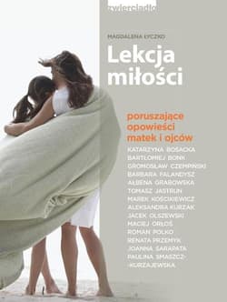 Lekcja miłości Poruszające opowieści matek i ojców - Magdalena Łyczko