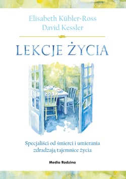Lekcje życia Specjaliści od śmierci i umierania zdradzają tajemnice życia - Elisabeth Kubler-Ross, David Kessler