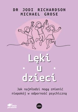 Lęki u dzieci Jak najmłodsi mogą zmienić niepokój w odporność psychiczną - Grose Michael