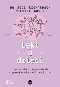 Lęki u dzieci Jak najmłodsi mogą zmienić niepokój w odporność psychiczną - Grose Michael