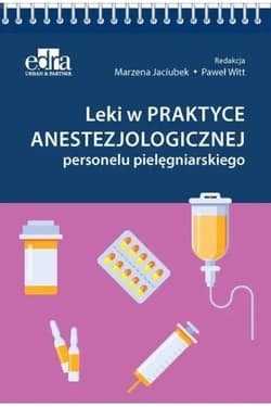 Leki w praktyce anestezjologicznej personelu... - red. Marzena Jaciubek, Paweł Witt