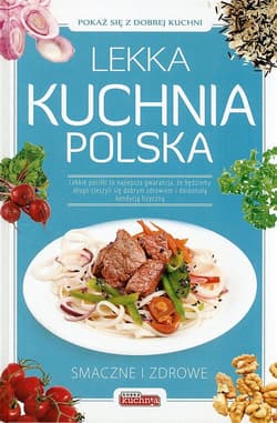 Lekka kuchnia polska Smaczne i zdrowe - Iwona Czarkowska