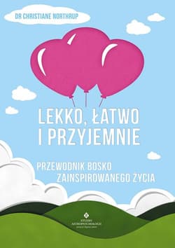 Lekko łatwo i przyjemnie Przewodnik bosko zainspirowanego życia - Christiane Northrup