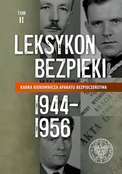 Leksykon bezpieki Kadra kierownicza aparatu bezpieczeństwa 1944–1956 t. II