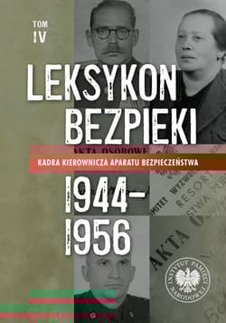 Leksykon bezpieki Kadra kierownicza aparatu bezpieczeństwa 1944-1956 Tom IV - Opracowanie Zbiorowe