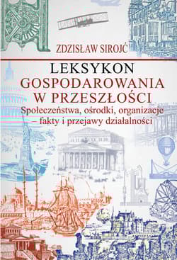 Leksykon gospodarowania w przeszłości Społeczeństwa, ośrodki, organizacje - fakty i przejawy działal - Sirojć Zdzisław