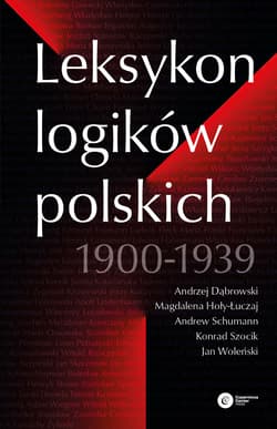 Leksykon logików polskich 1900-1939 - Andrzej Dąbrowski, Hoły-Łuczaj Magdalena, Andrew Schumann, Szocik Konrad, Woleński Jan