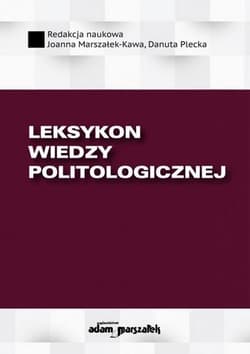 Leksykon wiedzy politologicznej - Danuta Plecka, Joanna Marszałek-Kawa