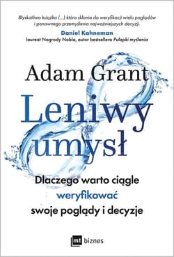 Leniwy umysł Dlaczego warto ciągle weryfikować swoje poglądy i decyzje - Adam Grant