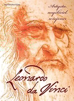 Leonardo da Vinci. Artysta, myśliciel, wizjoner - Agnieszka Kijas