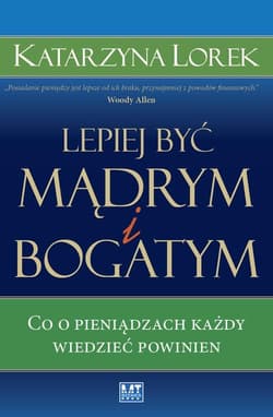 Lepiej być mądrym i bogatym! Co o pieniądzach każdy wiedzieć powinien - Katarzyna Lorek