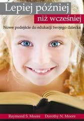 Lepiej później niż wcześniej - Raymond S. Moore, Dorothy N. Moore