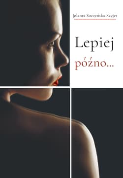 Lepiej późno... - Jolanta Soczyńska-Szyjer