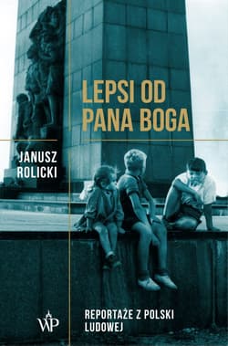 Lepsi od Pana Boga Reportaże ??z Polski Ludowej?? - Janusz Rolicki
