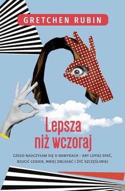 Lepsza niż wczoraj Czego nauczyłam się o nawykach aby lepiej spać rzucić cukier mniej zwlekać i żyć szczęśliwiej - Gretchen Rubin