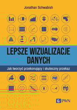Lepsze wizualizacja danych Jak tworzyć przekonujący i skuteczny przekaz - Schwabish Jonathan