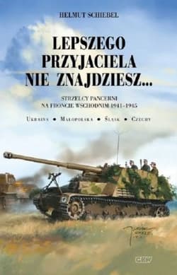 Lepszego przyjaciela nie znajdziesz Strzelcy pancerni na froncie wschodnim 1941-1945 - Helmut Schiebel