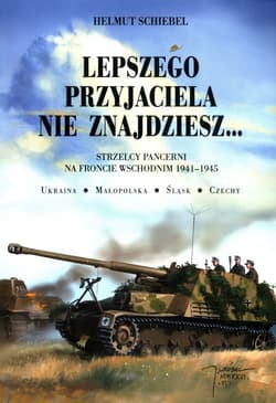 Lepszego przyjaciela nie znajdziesz Strzelcy pancerni na froncie wschodnim 1941-1945 - Helmut Schiebel