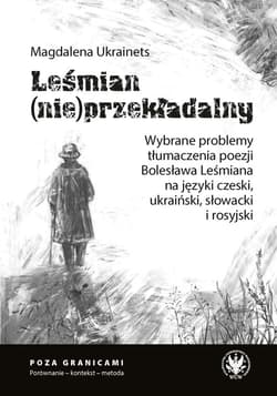 Leśmian (nie)przekładalny. Wybrane problemy tłumaczenia poezji Bolesława Leśmiana na języki czeski, - Ukrainets Magdalena