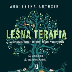Leśna terapia. Jak czerpać zdrowie, energię i spokój z mocy drzew - audiobook - Agnieszka Antosik