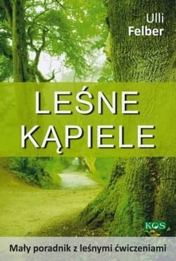 Leśne kąpiele Mały poradnik z leśnymi ćwiczeniami - Ulli Felber